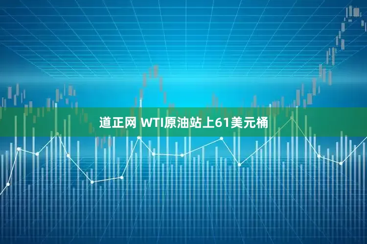 道正网 WTI原油站上61美元桶